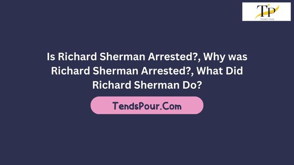 Is Richard Sherman Arrested?, Why was Richard Sherman Arrested?, What Did Richard Sherman Do?