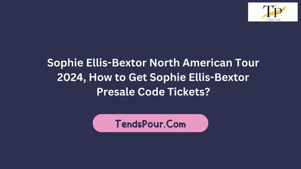 Sophie Ellis-Bextor North American Tour 2024, How to Get Sophie Ellis-Bextor Presale Code Tickets?