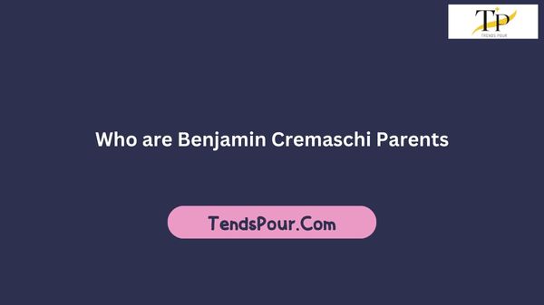 Who are Benjamin Cremaschi Parents