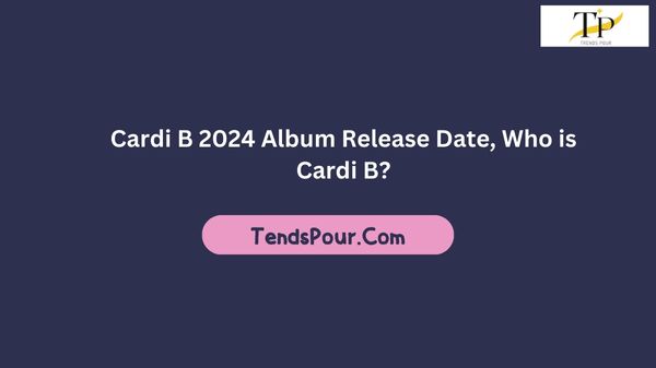 Cardi B 2024 Album Release Date, Who is Cardi B?