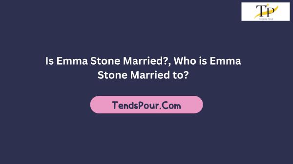 Is Emma Stone Married?, Who is Emma Stone Married to?