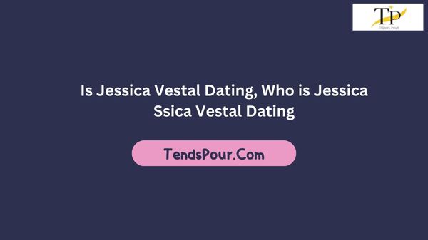 Is Jessica Vestal Dating?, Who is Jessica Ssica Vestal Dating?