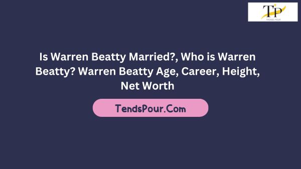 Is Warren Beatty Married?, Who is Warren Beatty? Warren Beatty Age, Career, Height, Net Worth