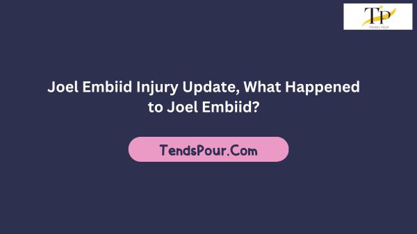 Joel Embiid Injury Update, What Happened to Joel Embiid?