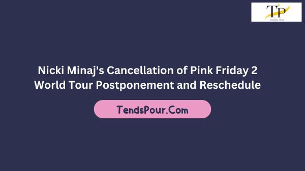 Nicki Minaj's Cancellation of Pink Friday 2 World Tour Postponement and Reschedule